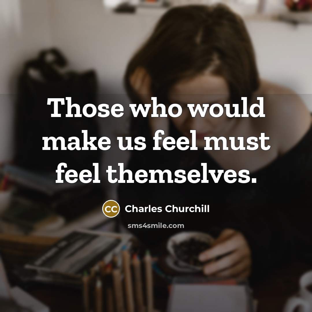 “Those who would make us feel must feel themselves.…” quote by Charles Churchill