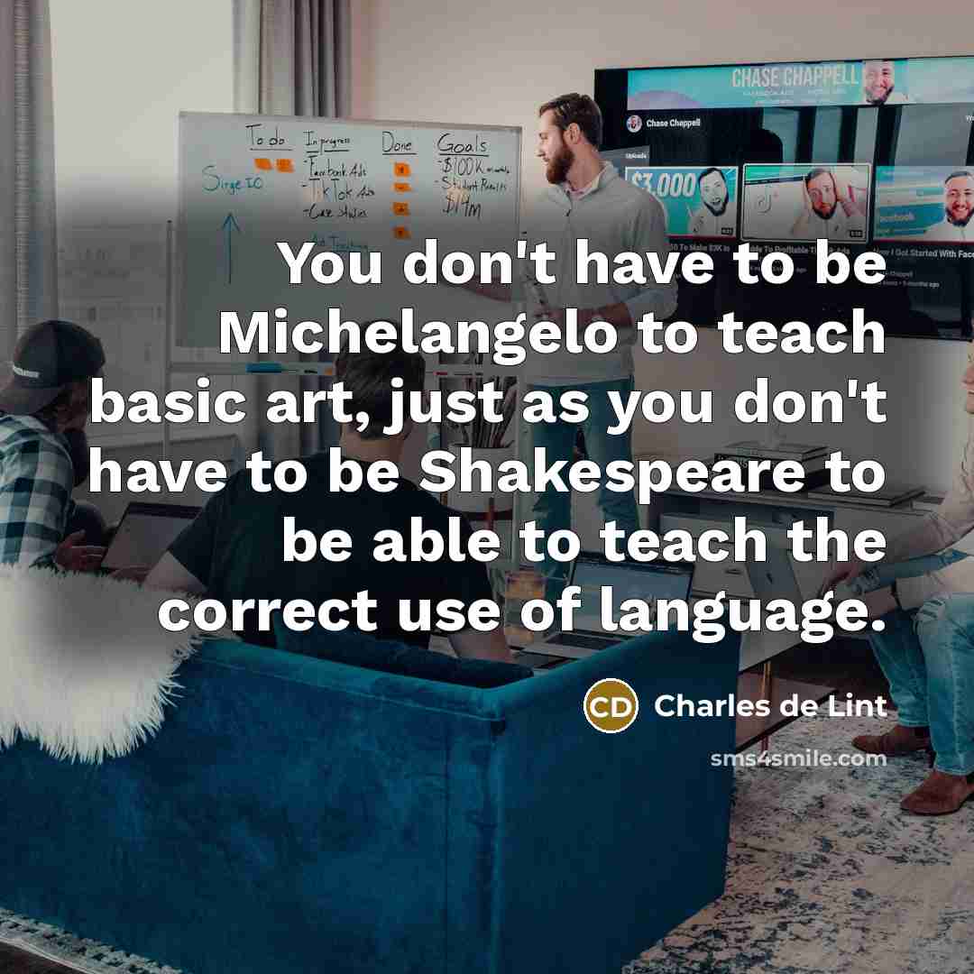 “You don't have to be Michelangelo to teach basic art,…” quote by Charles de Lint
