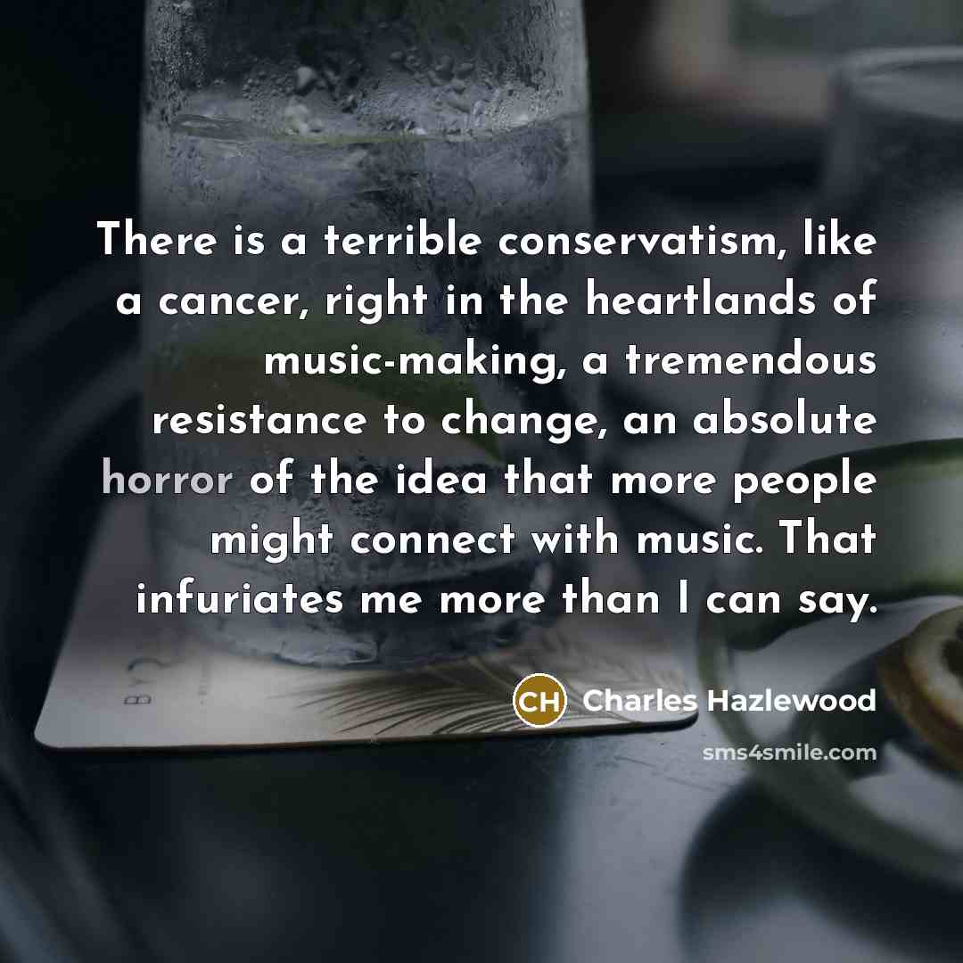 “There is a terrible conservatism, like a cancer, right in…” quote by Charles Hazlewood