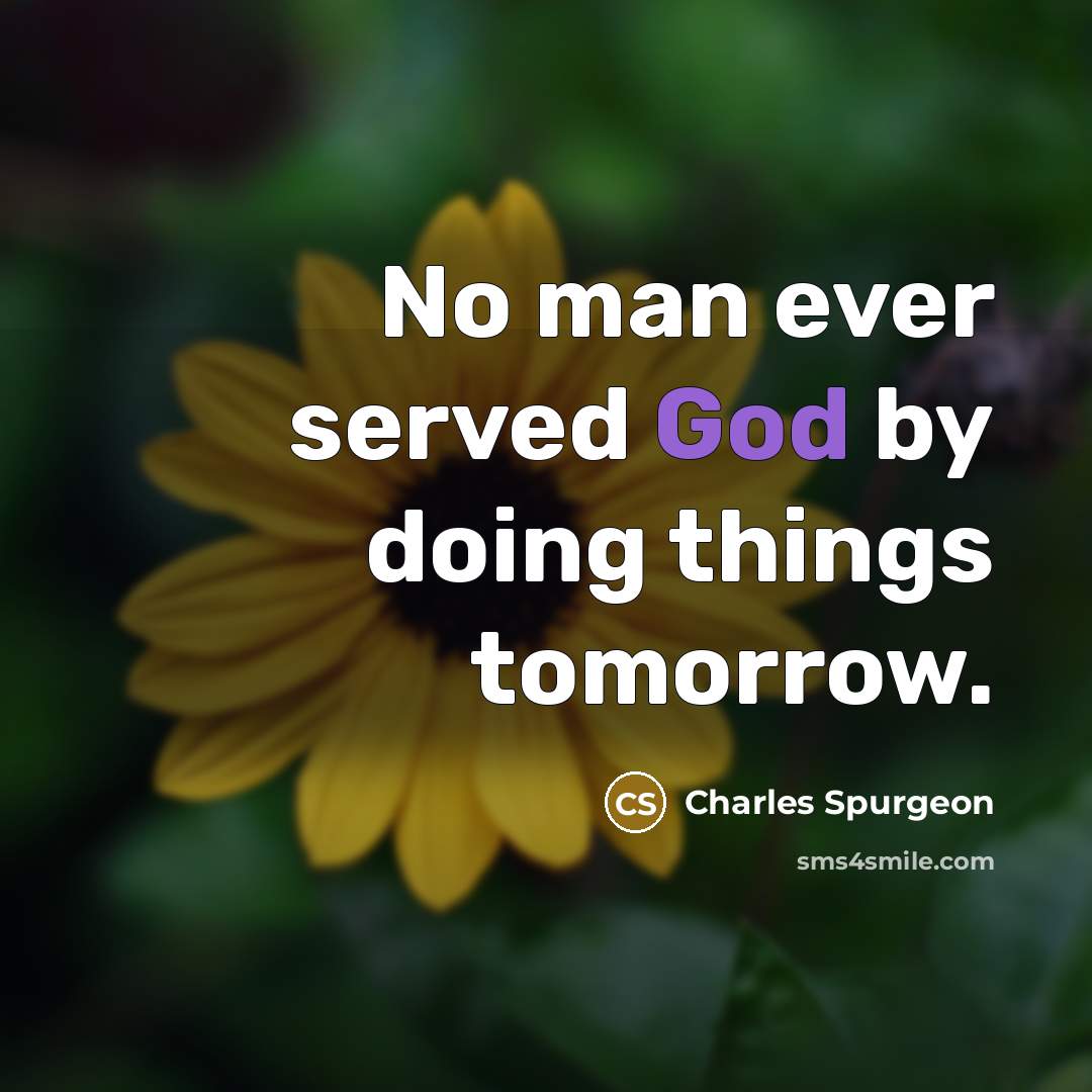 “No man ever served God by doing things tomorrow.…” quote by Charles Spurgeon