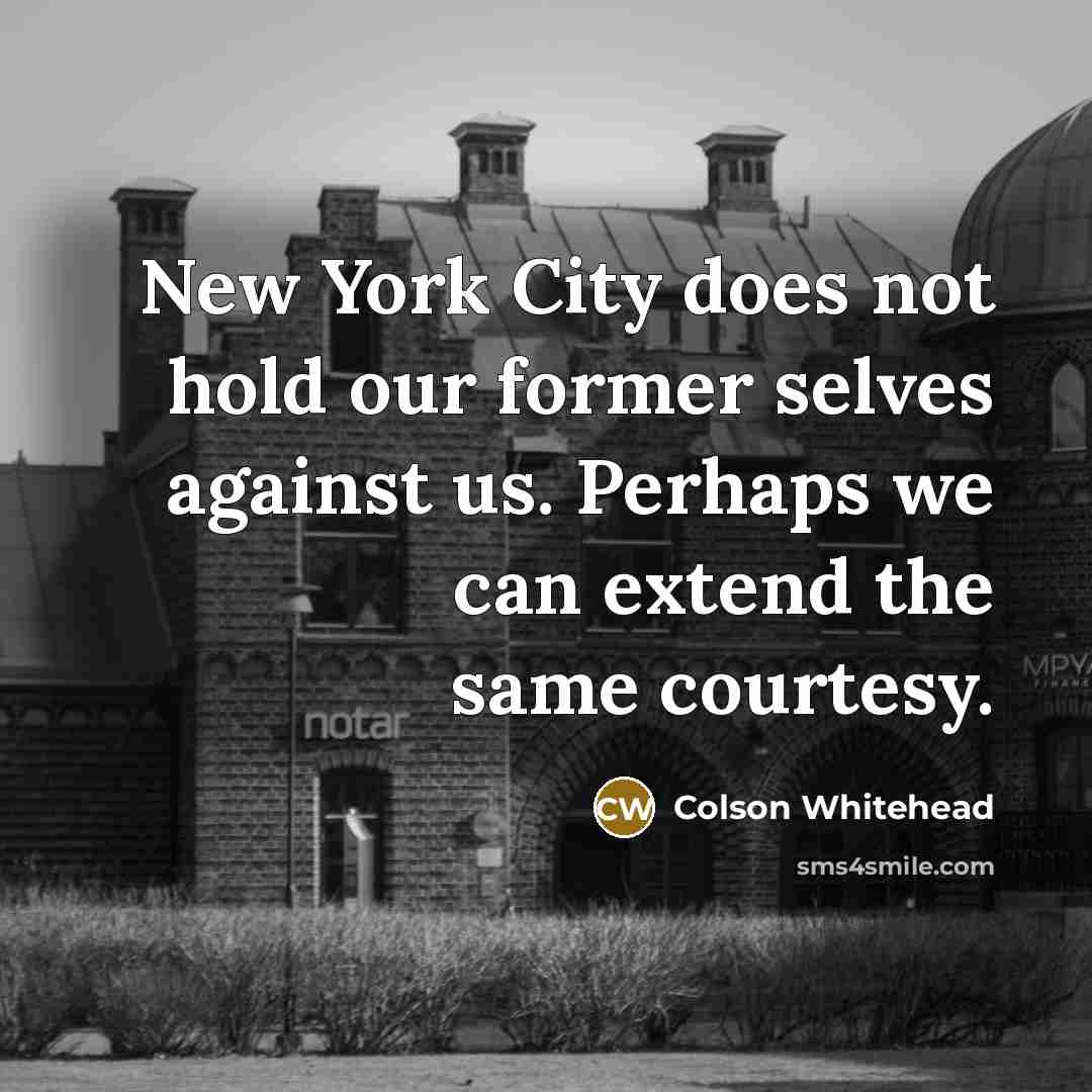 “New York City does not hold our former selves against…” quote by Colson Whitehead
