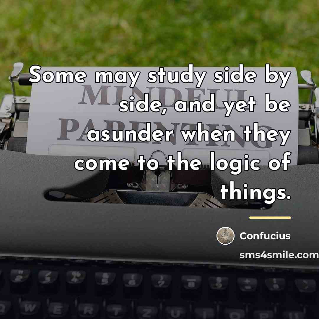 “Some may study side by side, and yet be asunder…” quote by Confucius