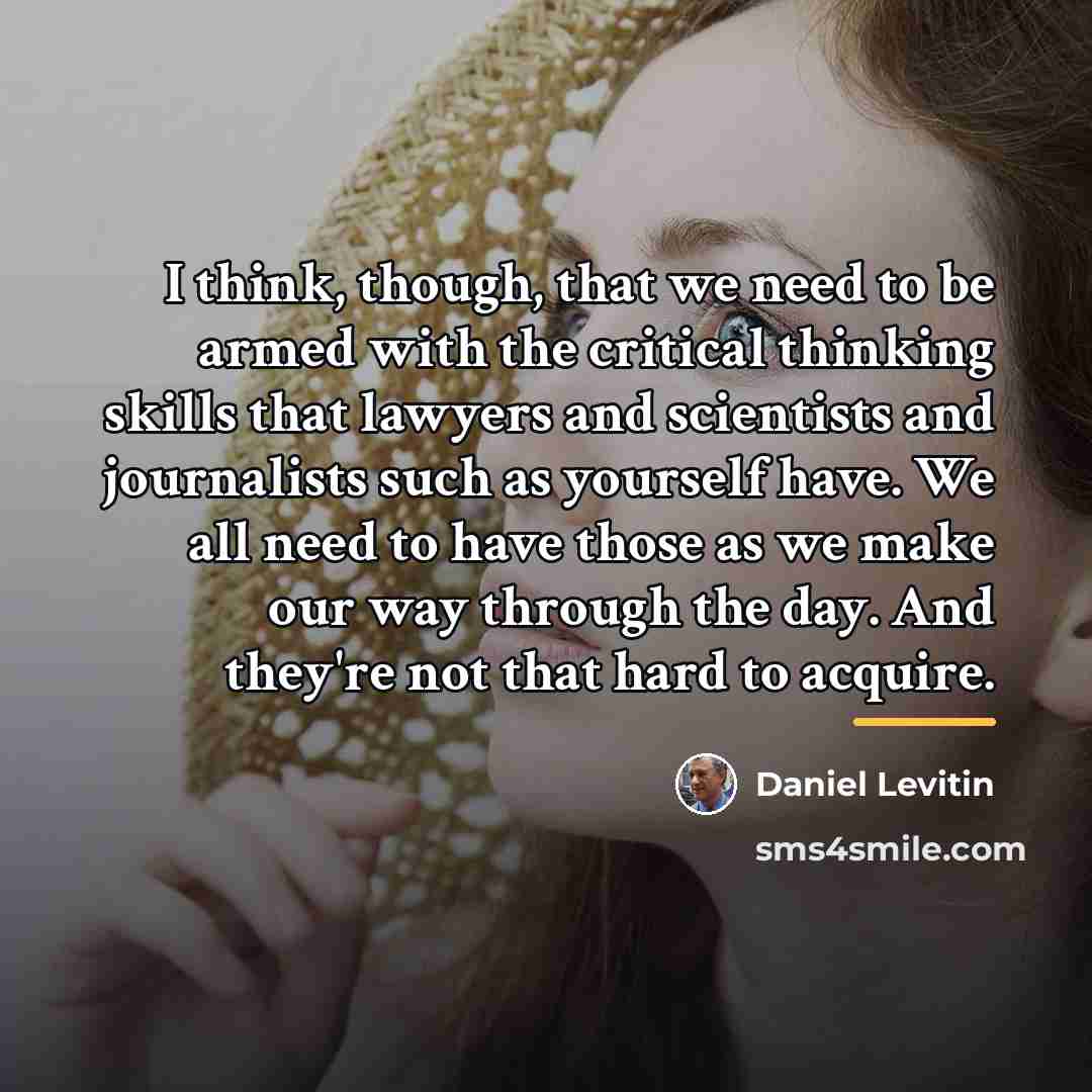 “I think, though, that we need to be armed with…” quote by Daniel Levitin