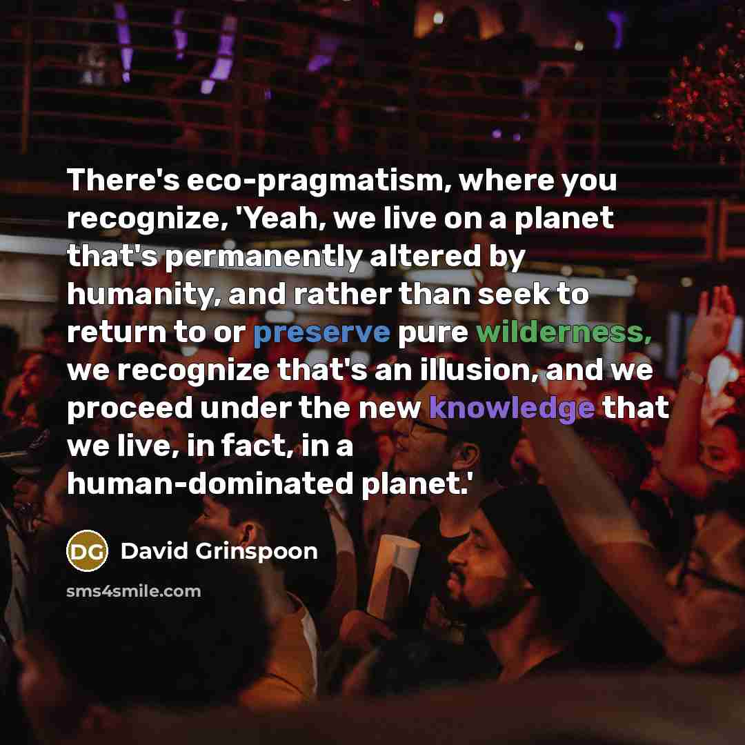 “There's eco-pragmatism, where you recognize, 'Yeah, we live on a…” quote by David Grinspoon