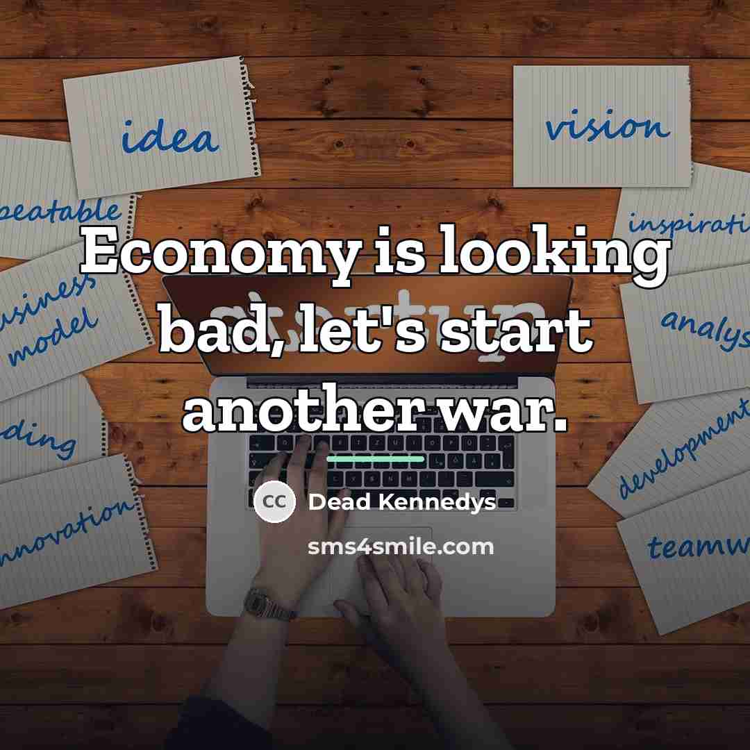 “Economy is looking bad, let's start another war.…” quote by Dead Kennedys