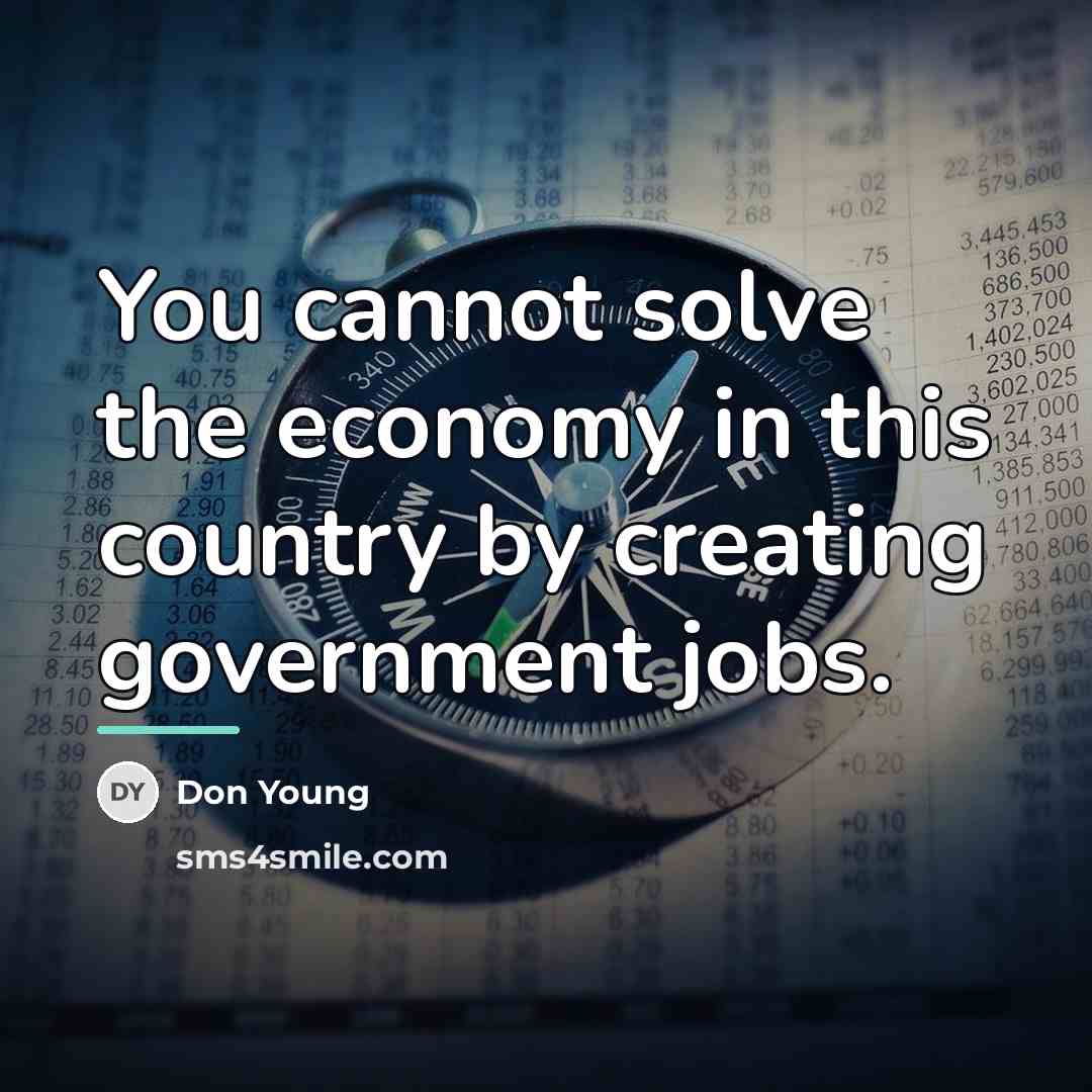 “You cannot solve the economy in this country by creating…” quote by Don Young