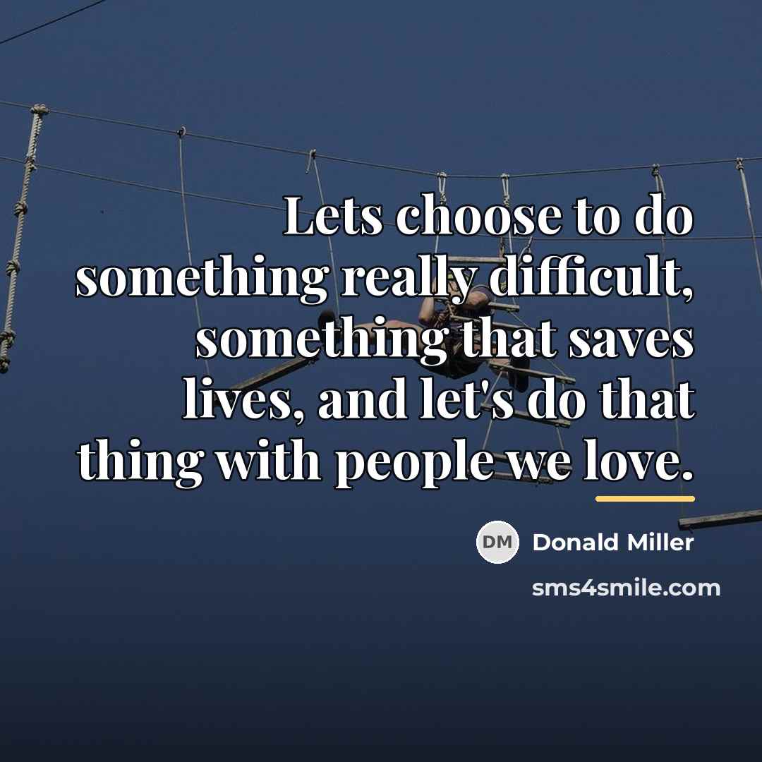 “Lets choose to do something really difficult, something that saves…” quote by Donald Miller