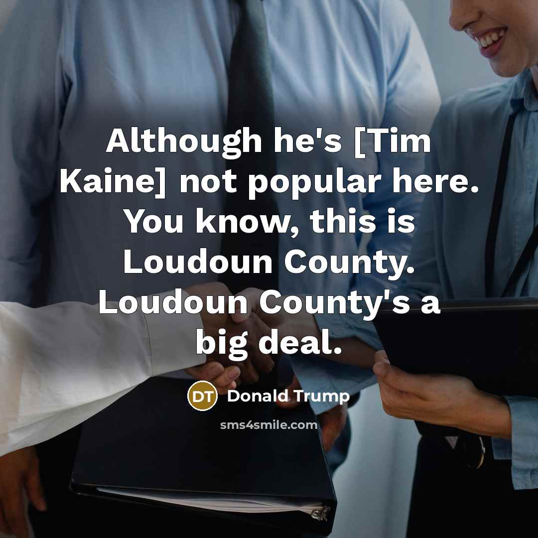 “Although he's [Tim Kaine] not popular here. You know, this…” quote by Donald Trump