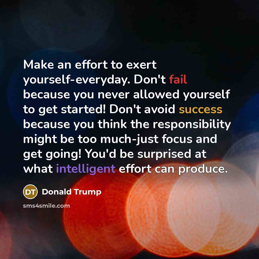 “Make an effort to exert yourself-everyday. Don't fail because you…” quote by Donald Trump