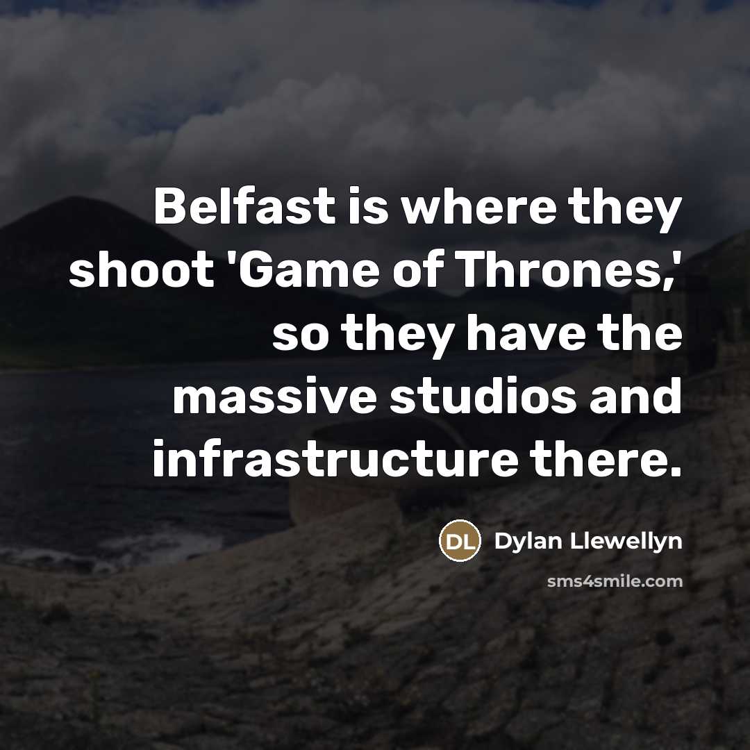 “Belfast is where they shoot 'Game of Thrones,' so they…” quote by Dylan Llewellyn