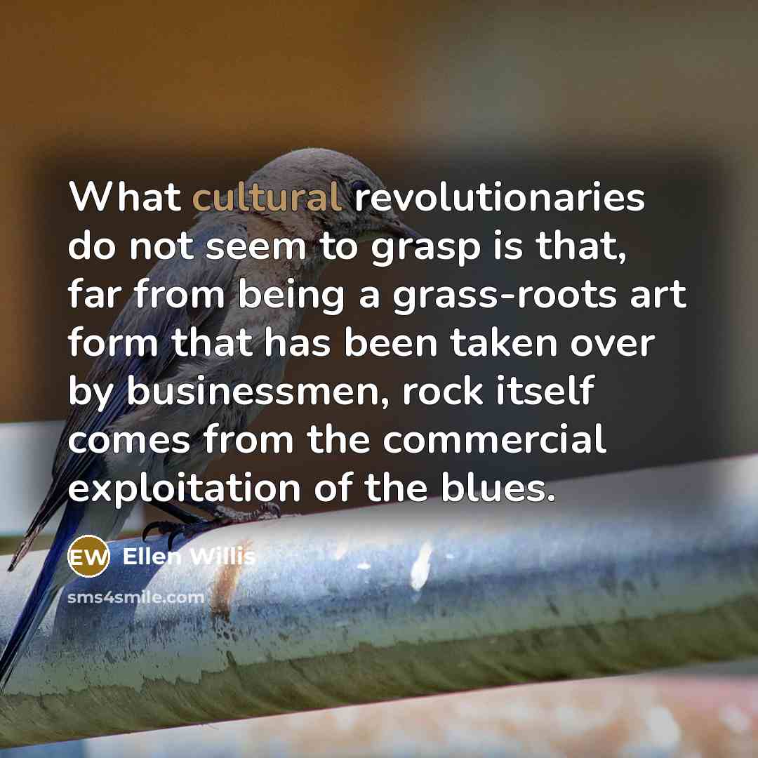 “What cultural revolutionaries do not seem to grasp is that,…” quote by Ellen Willis
