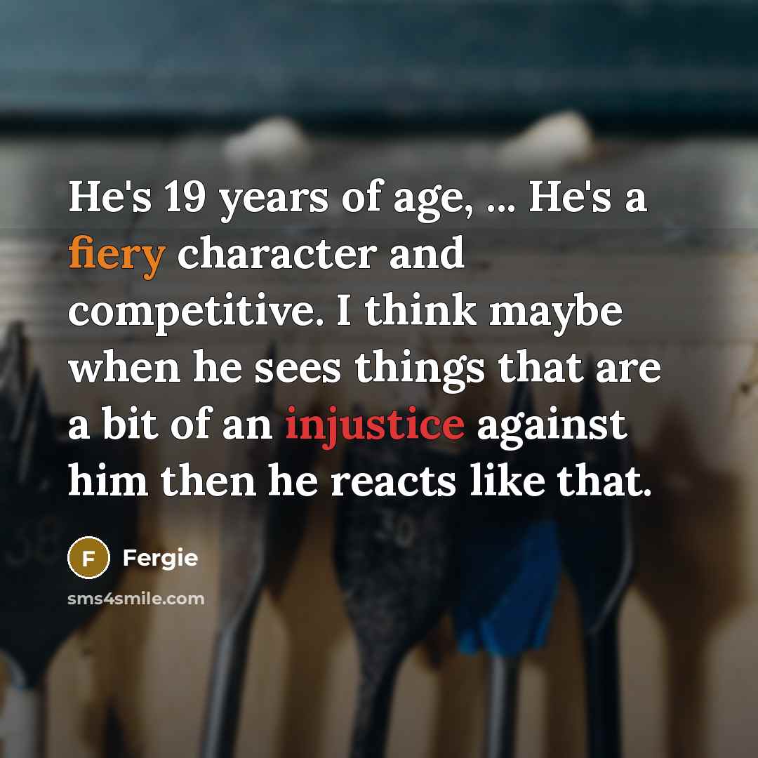 “He's 19 years of age, ... He's a fiery character…” quote by Fergie