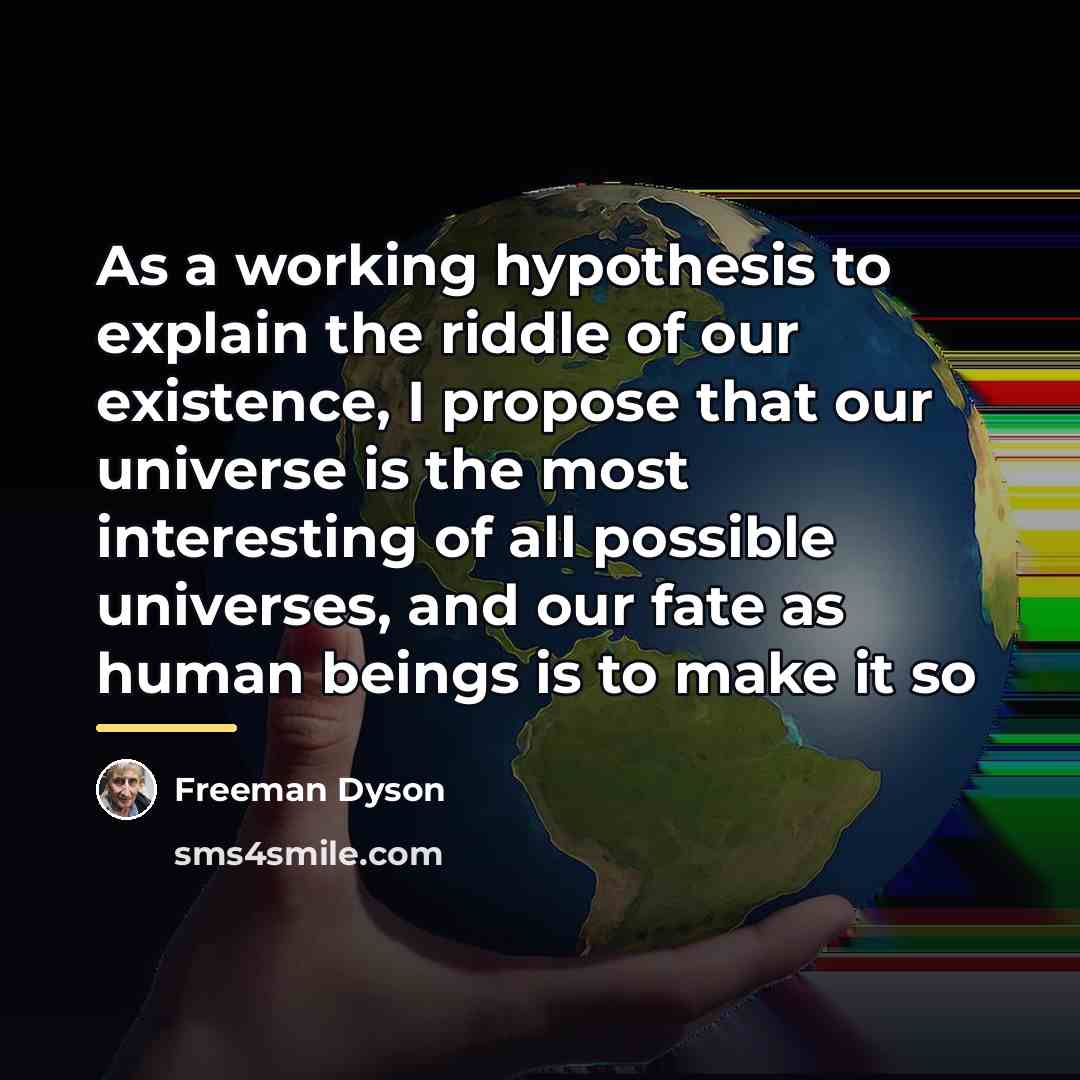 “As a working hypothesis to explain the riddle of our…” quote by Freeman Dyson
