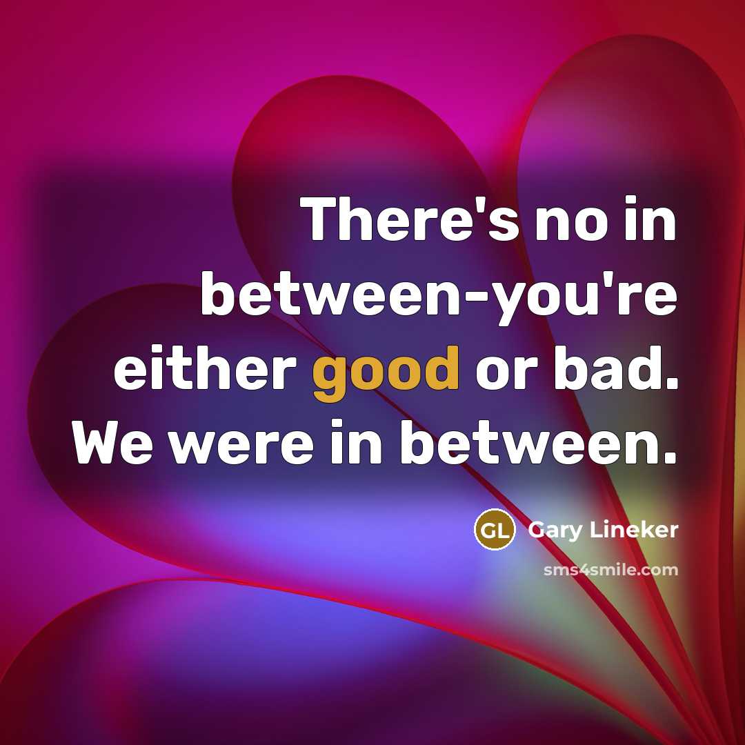 “There's no in between-you're either good or bad. We were…” quote by Gary Lineker