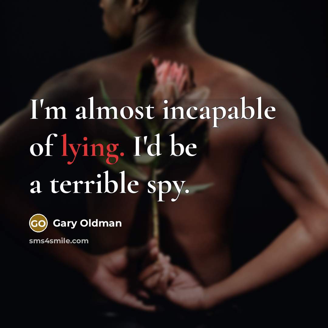 “I'm almost incapable of lying. I'd be a terrible spy.…” quote by Gary Oldman