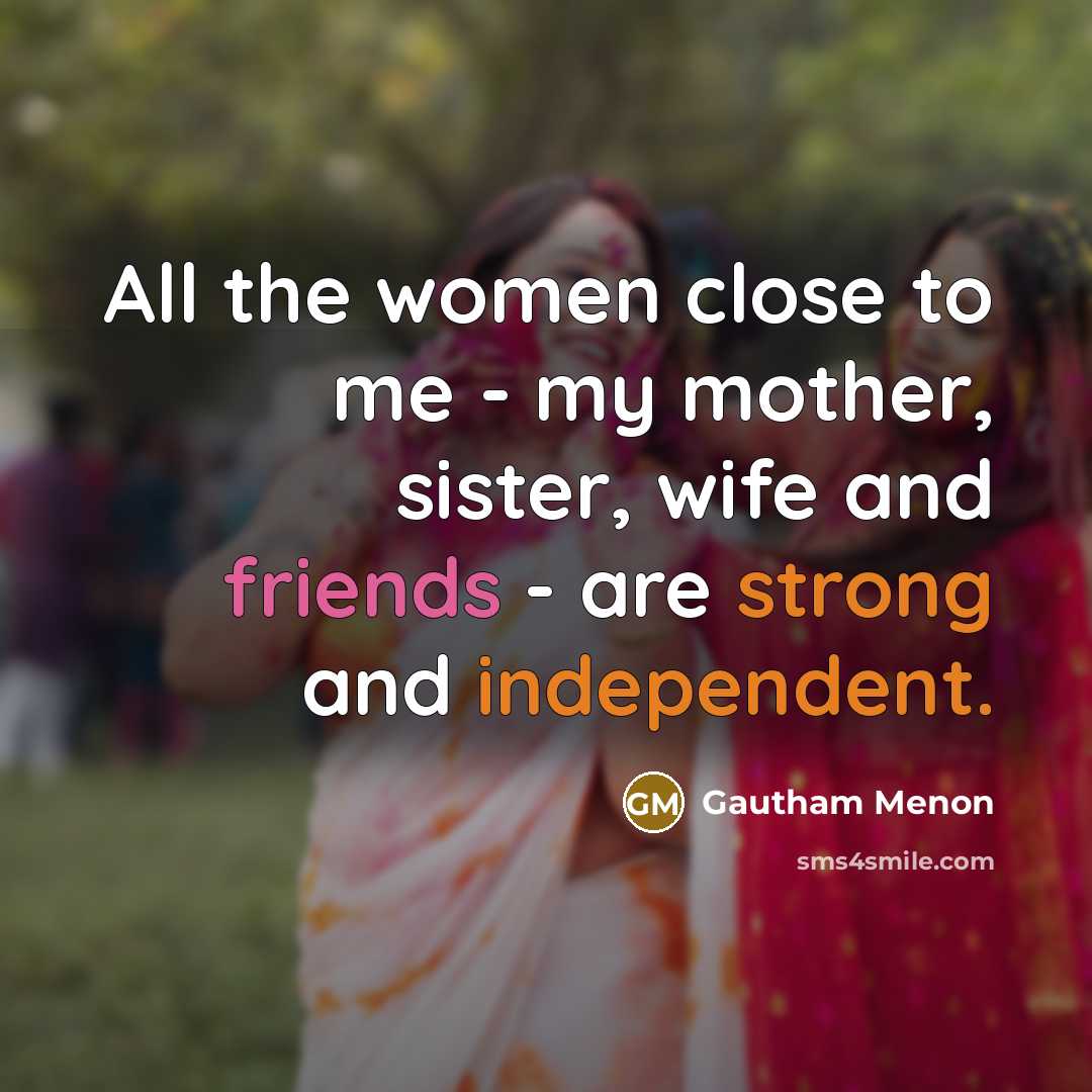 “All the women close to me - my mother, sister,…” quote by Gautham Menon