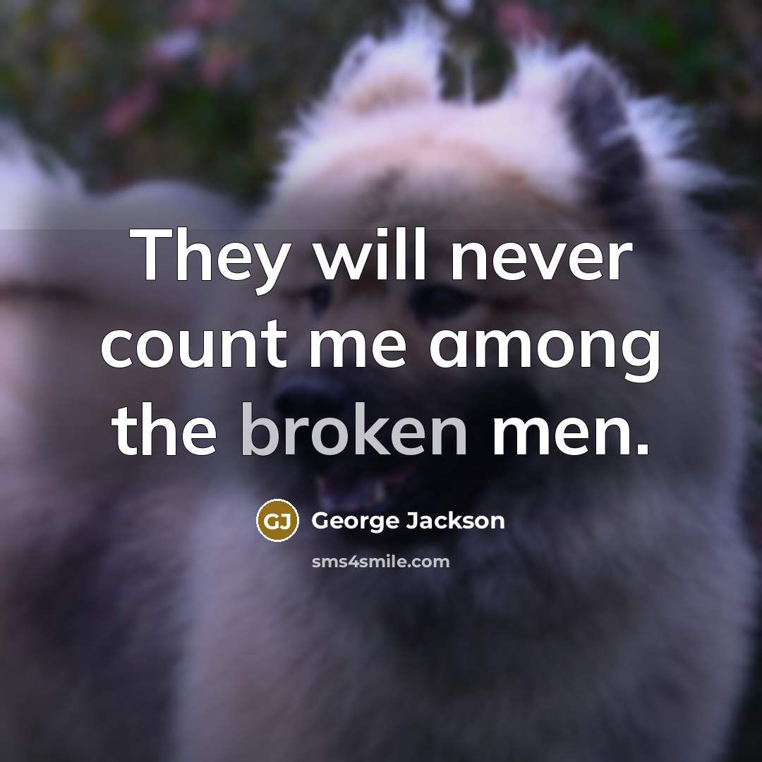 “They will never count me among the broken men.…” quote by George Jackson