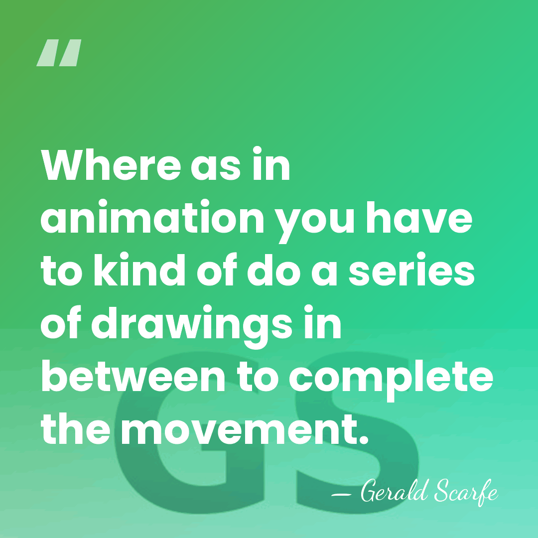 Where as in animation you have to kind of do a series&hellip; - Gerald Scarfe