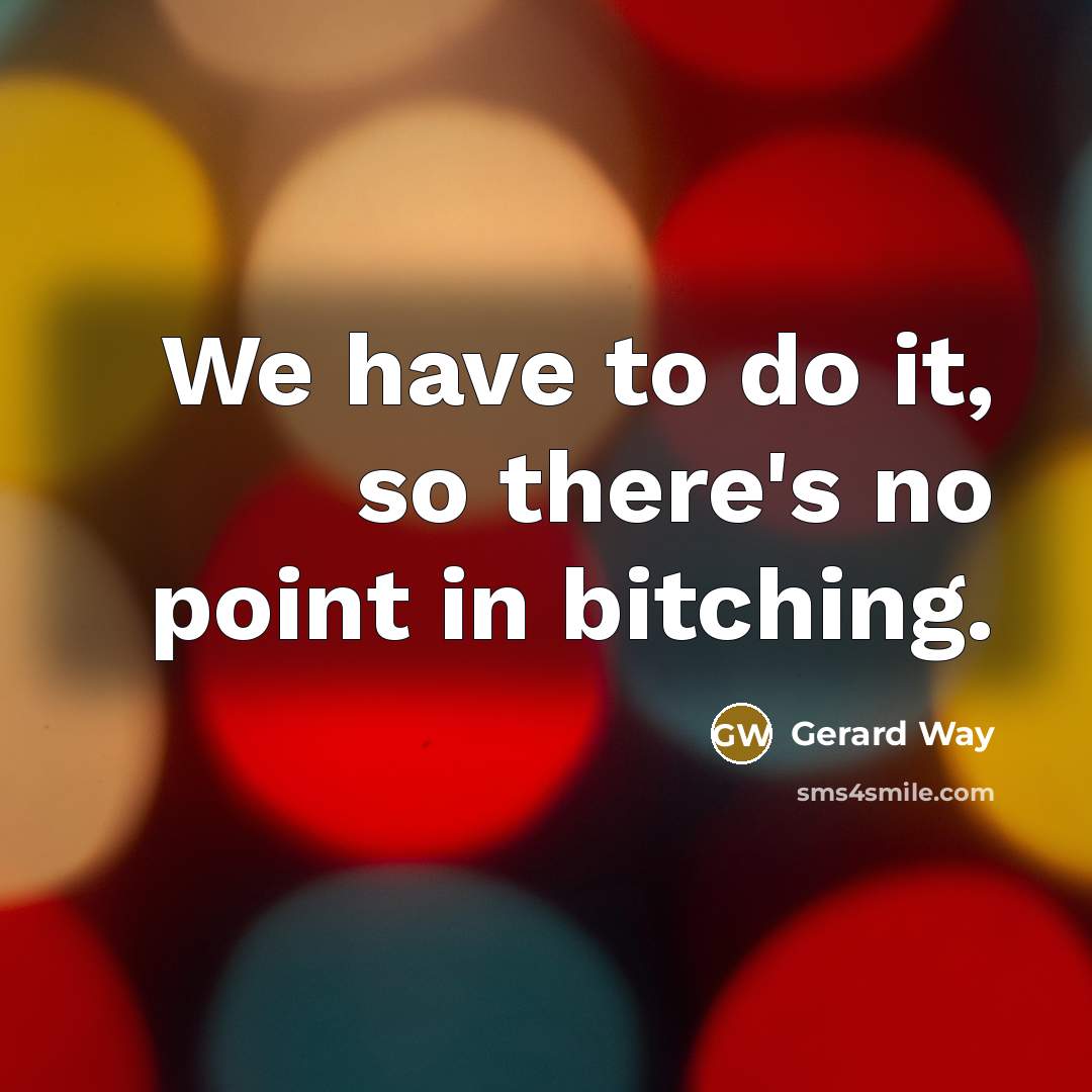 “We have to do it, so there's no point in…” quote by Gerard Way