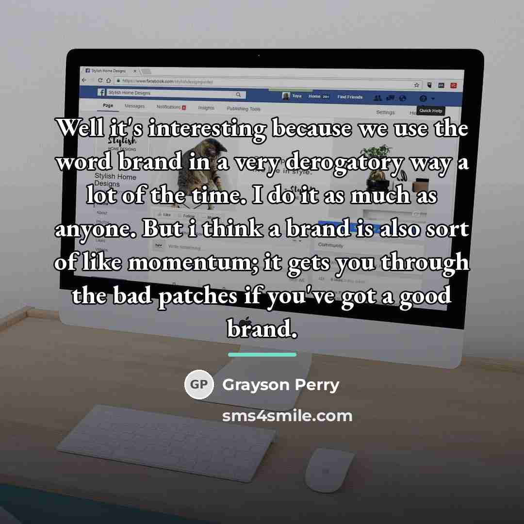 “Well it's interesting because we use the word brand in…” quote by Grayson Perry