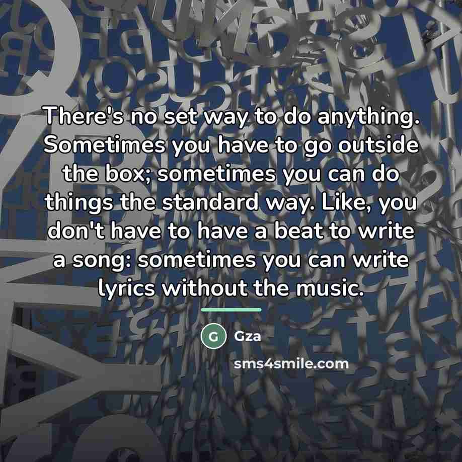 “There's no set way to do anything. Sometimes you have…” quote by Gza