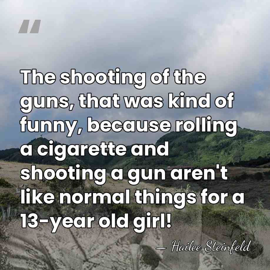 The shooting of the guns, that was kind of funny, because rolling&hellip; - Hailee Steinfeld