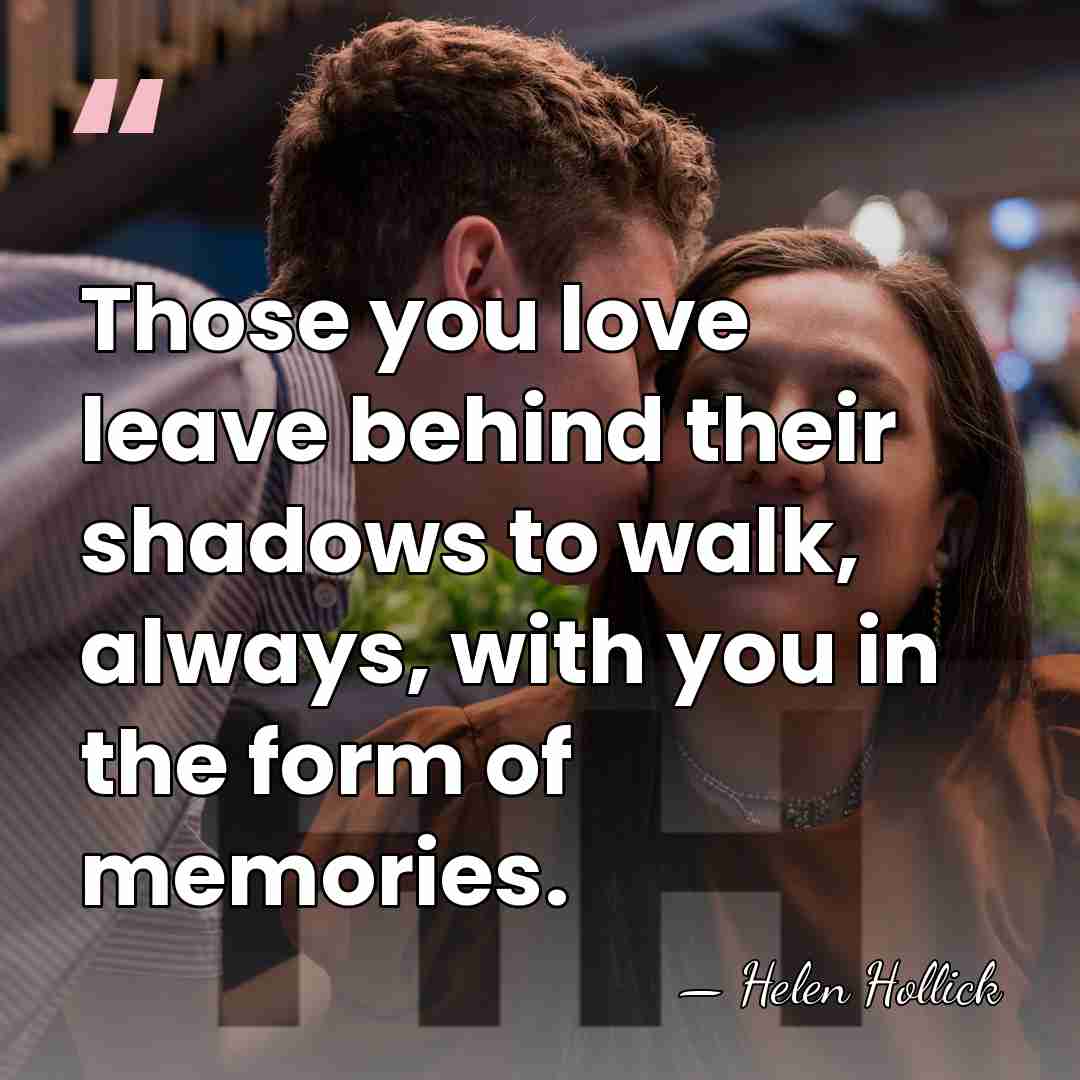 Those you love leave behind their shadows to walk, always, with you&hellip; - Helen Hollick