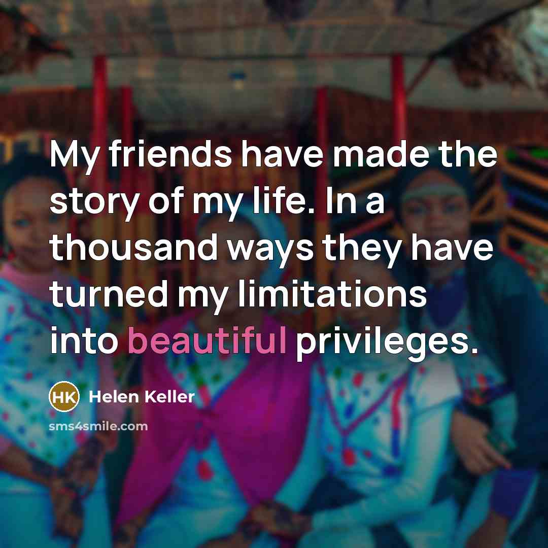 “My friends have made the story of my life. In…” quote by Helen Keller