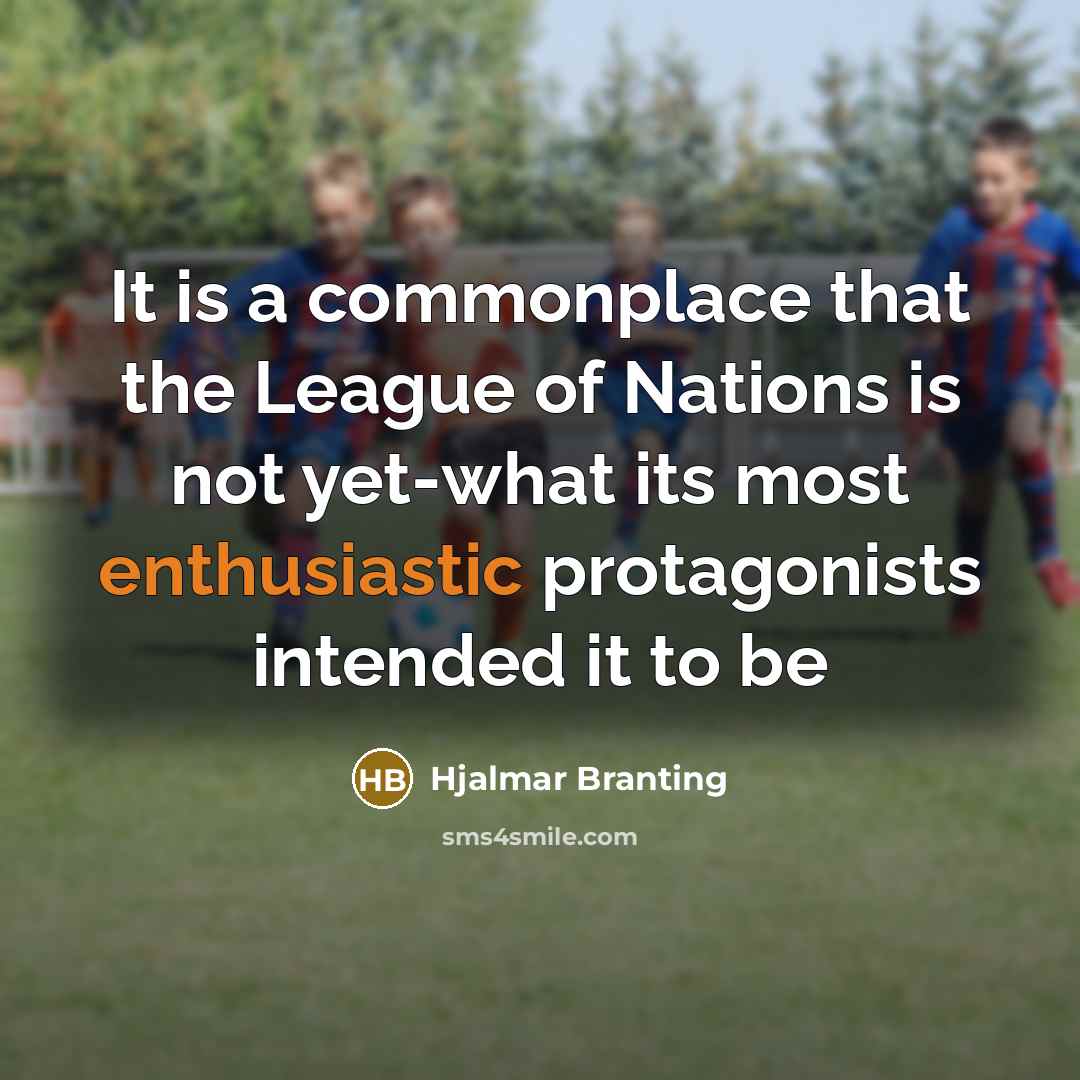 “It is a commonplace that the League of Nations is…” quote by Hjalmar Branting