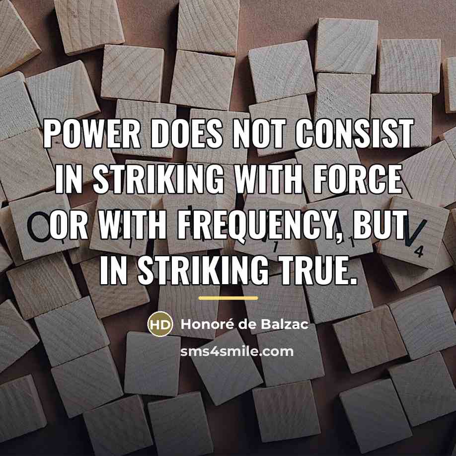 “Power does not consist in striking with force or with…” quote by Honore de Balzac