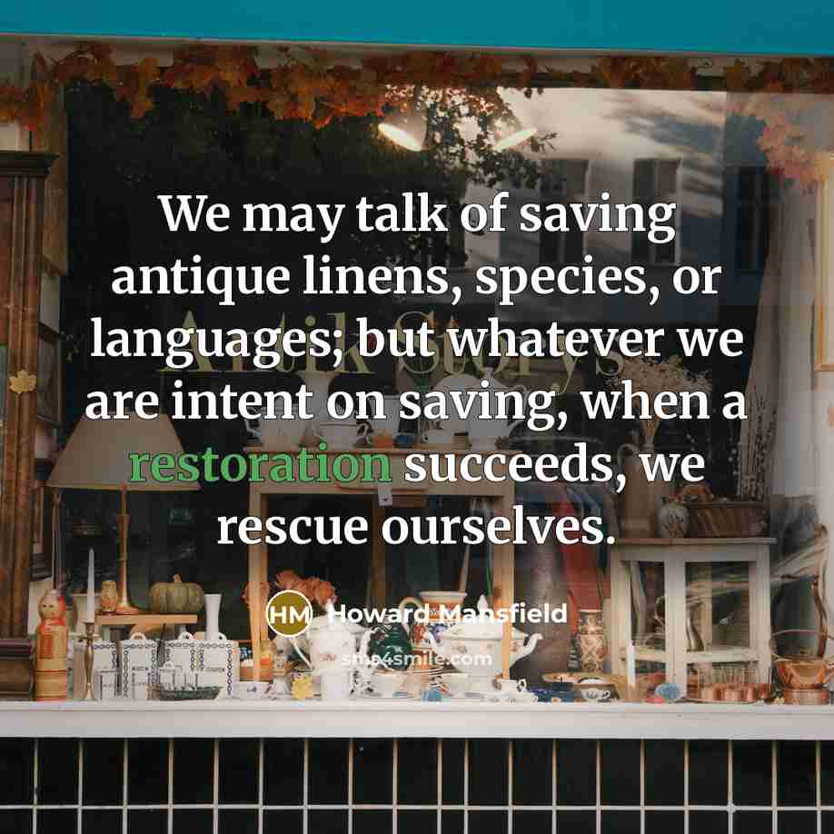 “We may talk of saving antique linens, species, or languages;…” quote by Howard Mansfield