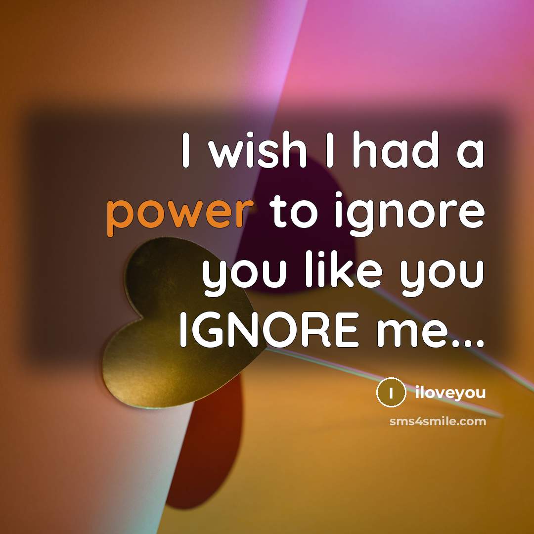 “I wish I had a power to ignore you like…” quote by iloveyou