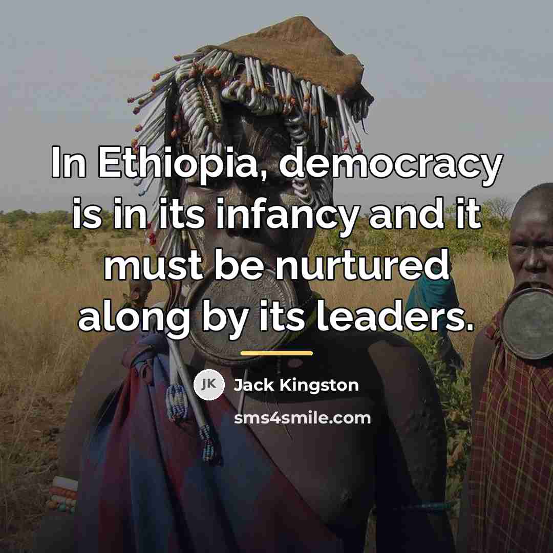 “In Ethiopia, democracy is in its infancy and it must…” quote by Jack Kingston