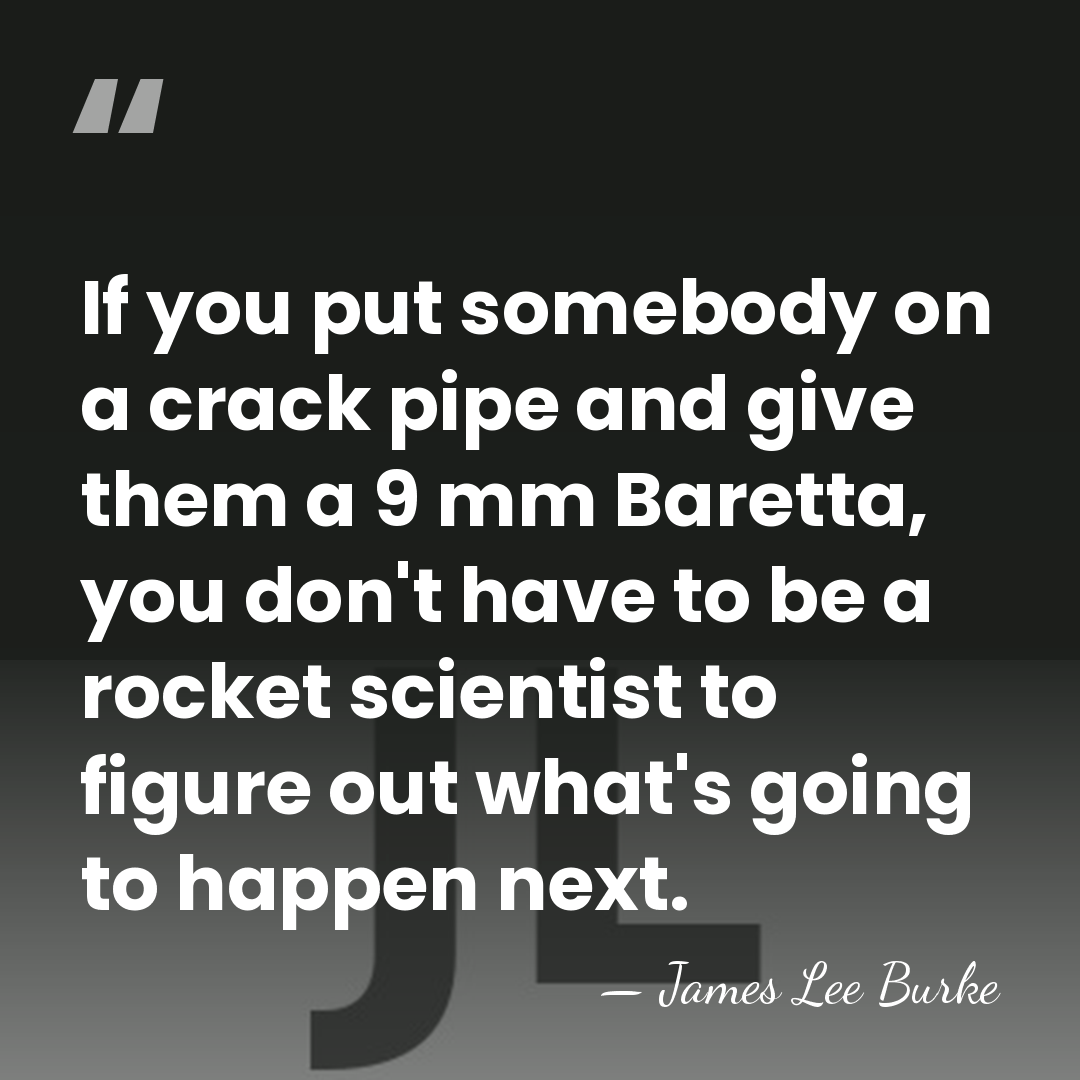 If you put somebody on a crack pipe and give them a&hellip; - James Lee Burke
