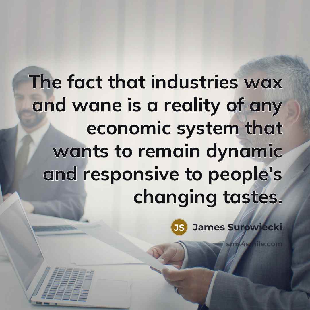 “The fact that industries wax and wane is a reality…” quote by James Surowiecki