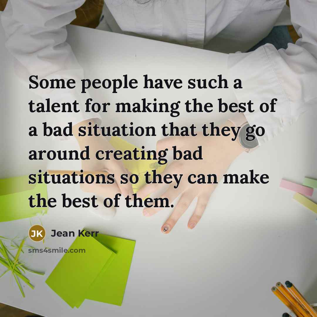 “Some people have such a talent for making the best…” quote by Jean Kerr