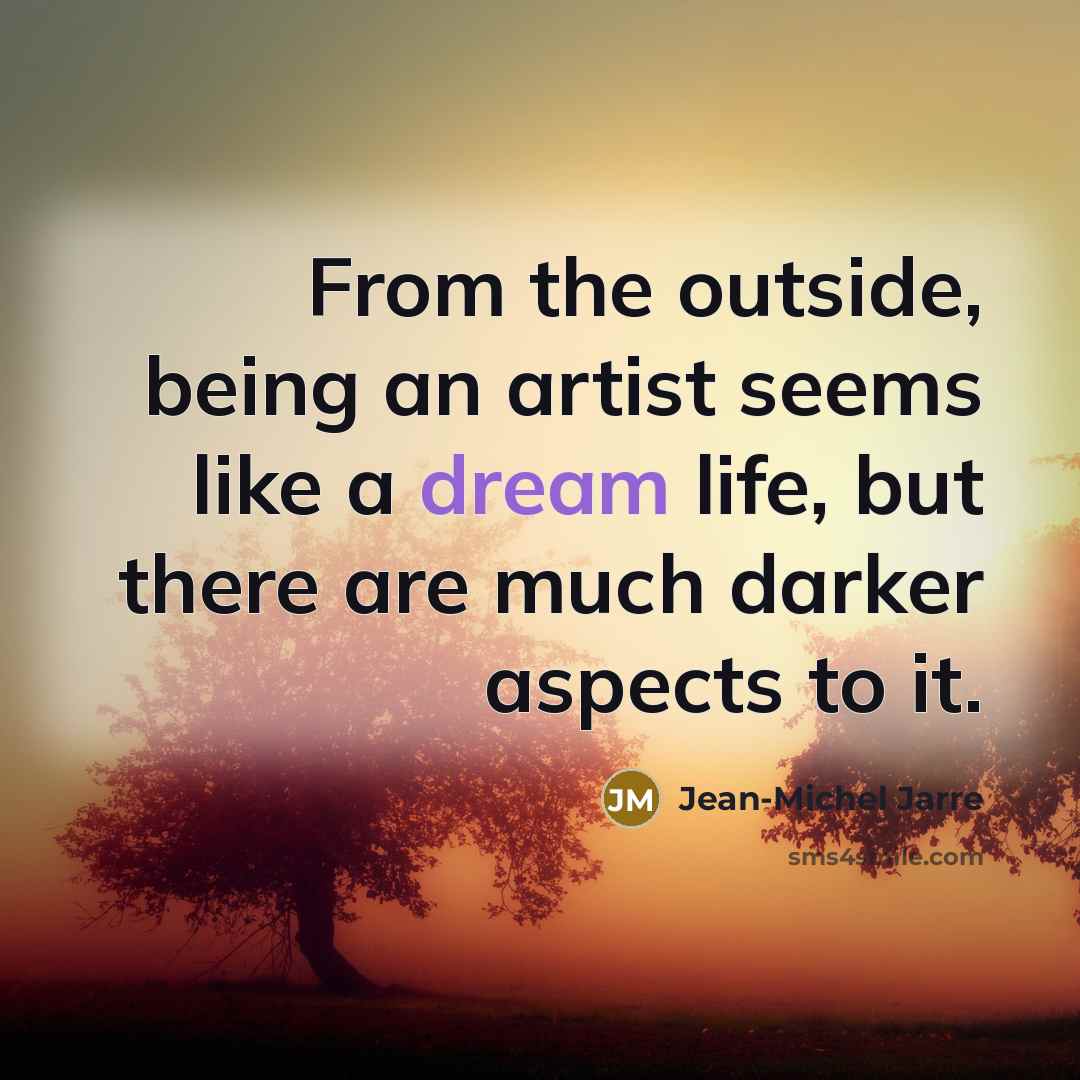 “From the outside, being an artist seems like a dream…” quote by Jean-Michel Jarre
