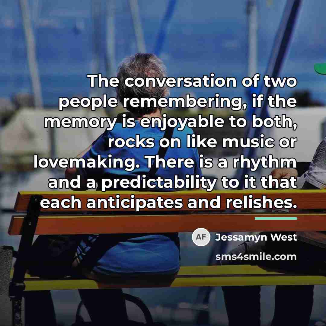 “The conversation of two people remembering, if the memory is…” quote by Jessamyn West