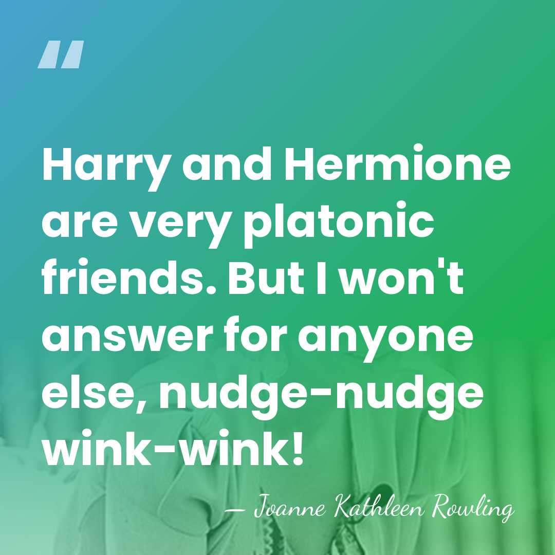 Harry and Hermione are very platonic friends. But I won't answer for&hellip; - Joanne Kathleen Rowling