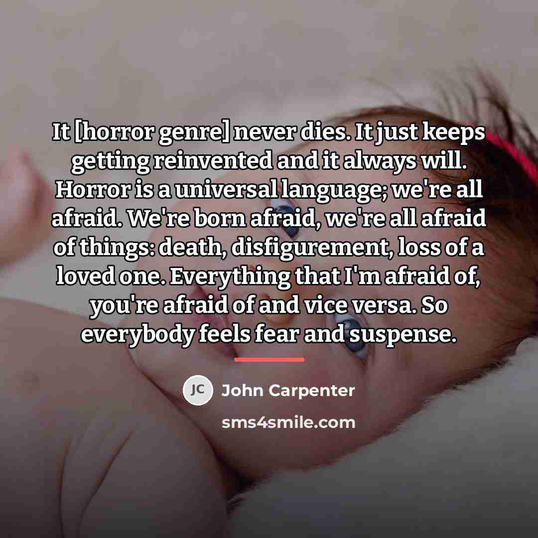 “It [horror genre] never dies. It just keeps getting re­invented…” quote by John Carpenter