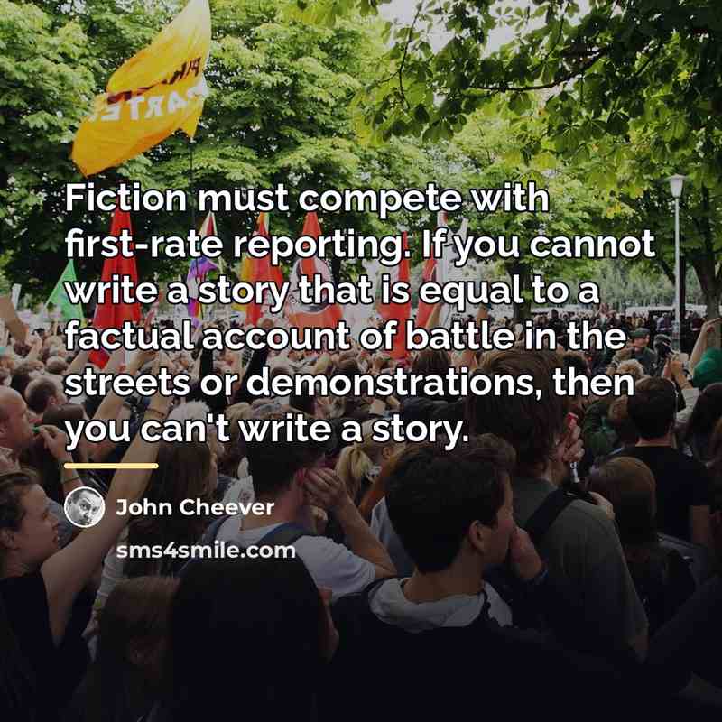 “Fiction must compete with first-rate reporting. If you cannot write…” quote by John Cheever