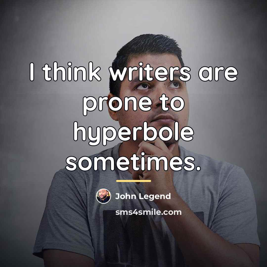 “I think writers are prone to hyperbole sometimes.…” quote by John Legend