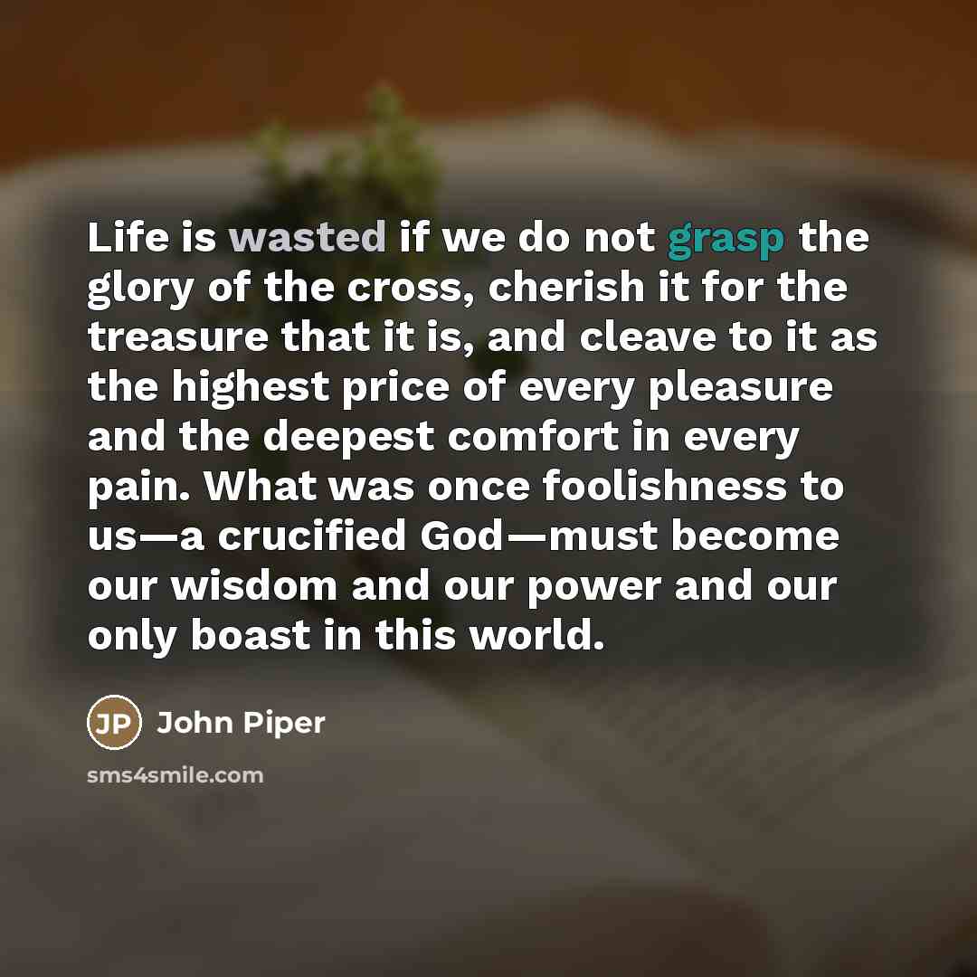 “Life is wasted if we do not grasp the glory…” quote by John Piper