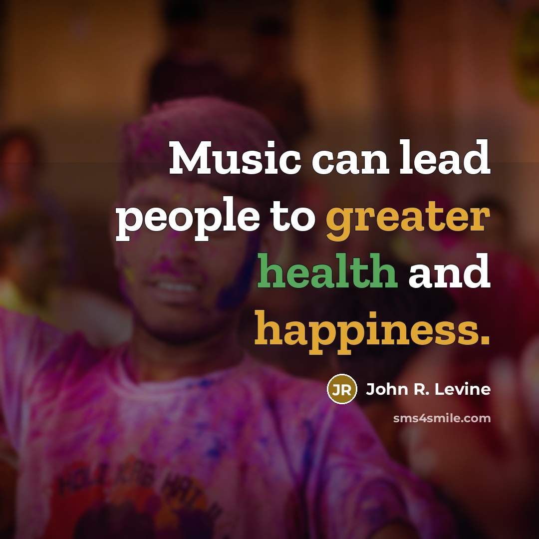 “Music can lead people to greater health and happiness.…” quote by John R. Levine