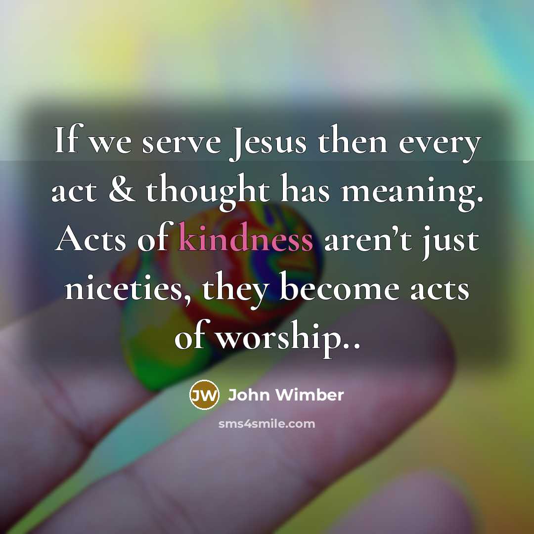 “If we serve Jesus then every act & thought has…” quote by John Wimber