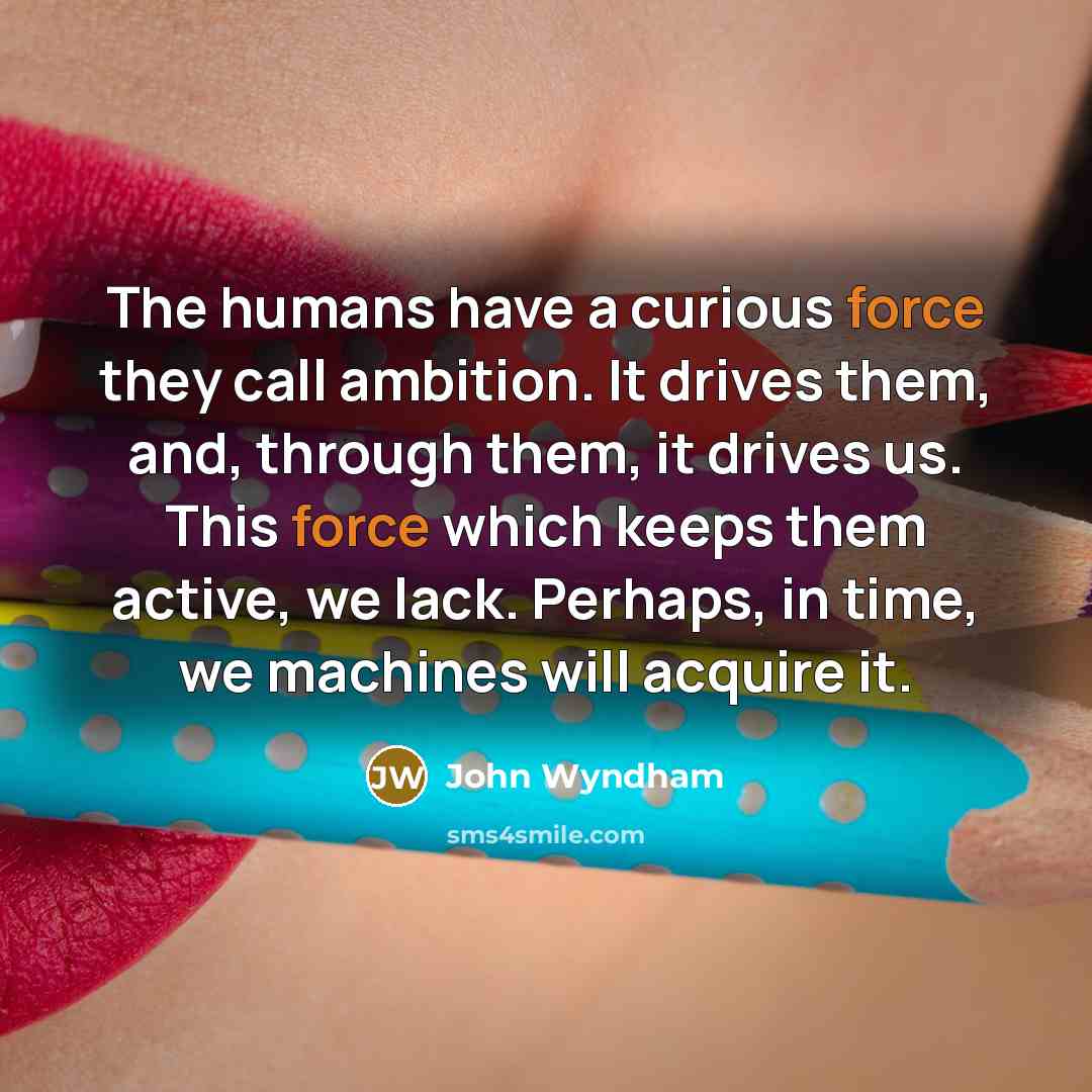 “The humans have a curious force they call ambition. It…” quote by John Wyndham