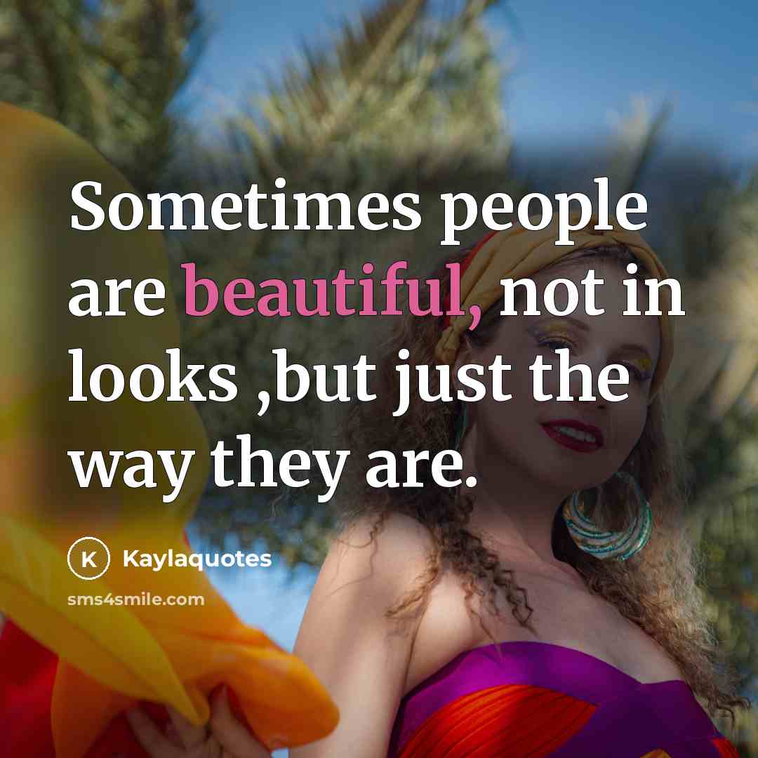 “Sometimes people are beautiful, not in looks ,but just the…” quote by Kaylaquotes