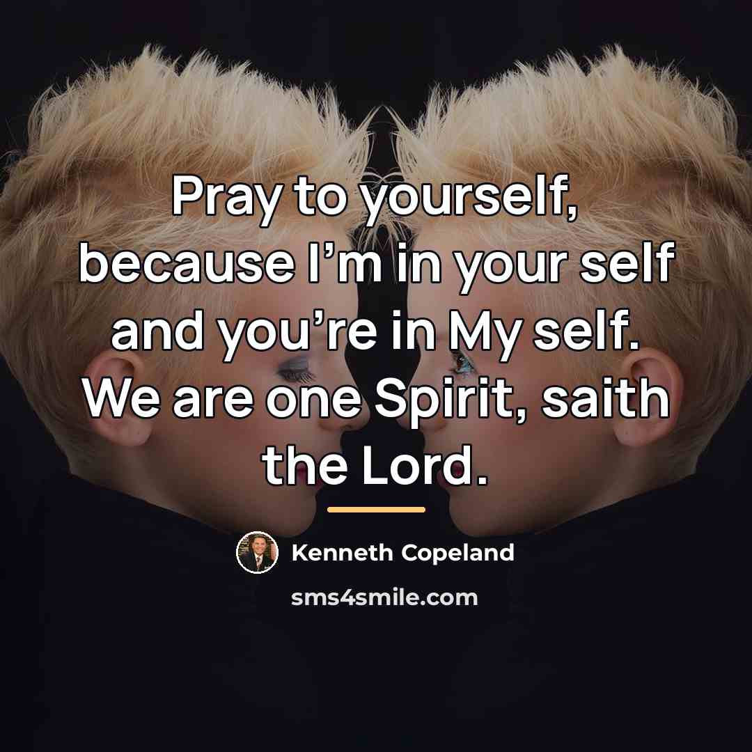 “Pray to yourself, because I'm in your self and you're…” quote by Kenneth Copeland