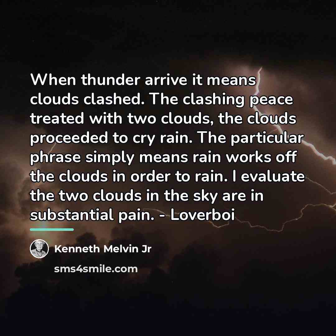 “When thunder arrive it means clouds clashed. The clashing peace…” quote by Kenneth Melvin Jr