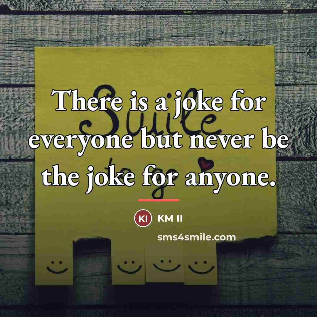 “There is a joke for everyone but never be the…” quote by KM II